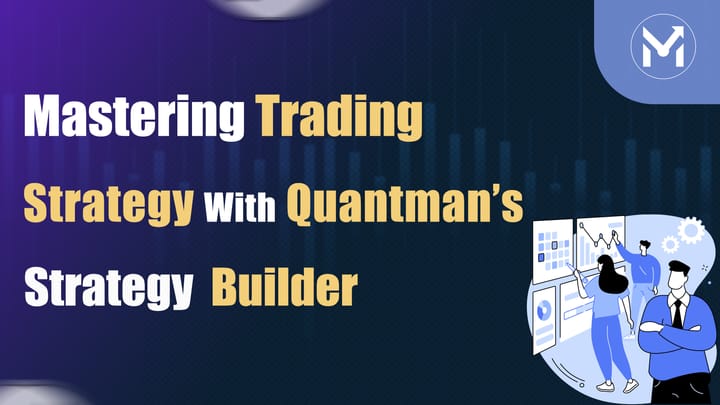 Mastering Trading Strategies with QuantMan Strategy Builder